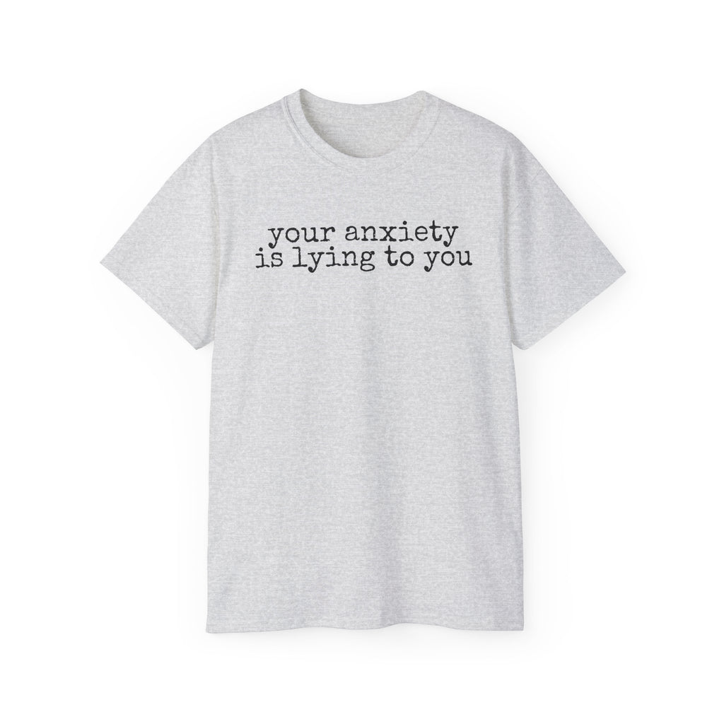 T-Shirt — “your anxiety is lying to you” Minimal Mental Health Tee