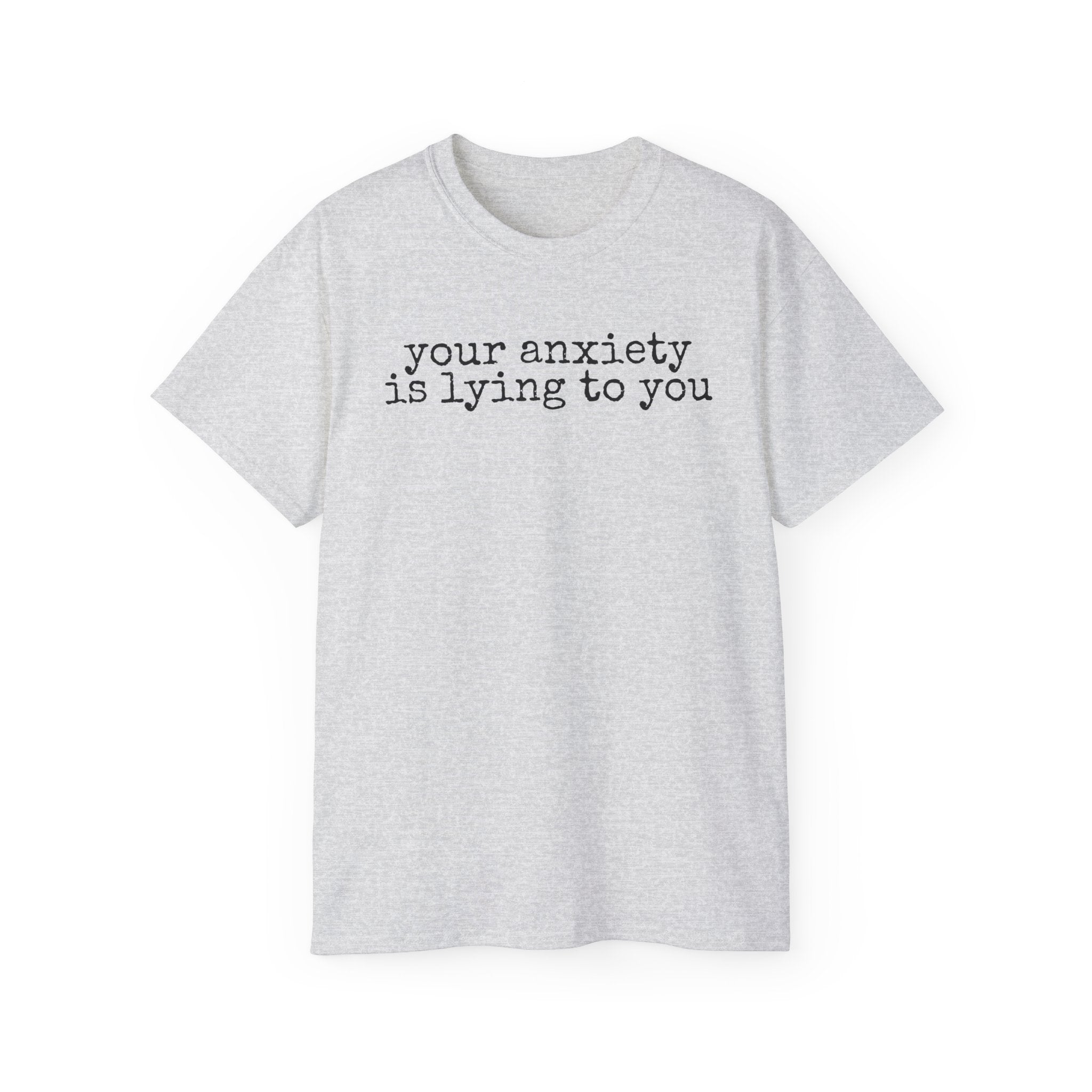 T-Shirt — “your anxiety is lying to you” Minimal Mental Health Tee