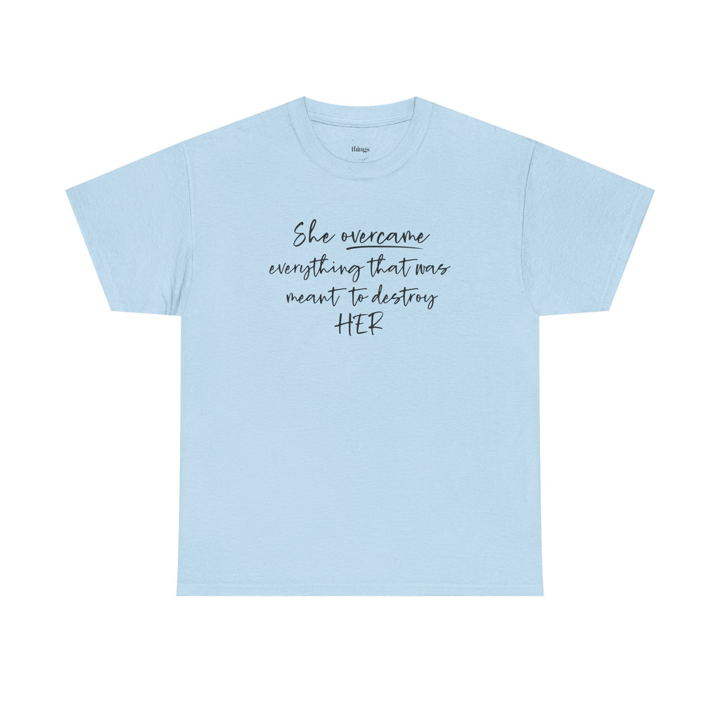 Inspirational Women’s Tee — "She Overcame Everything That Was Meant to Destroy Her"