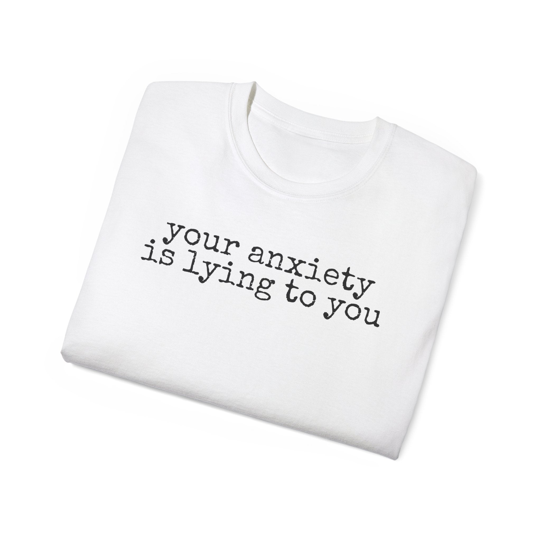 T-Shirt — “your anxiety is lying to you” Minimal Mental Health Tee