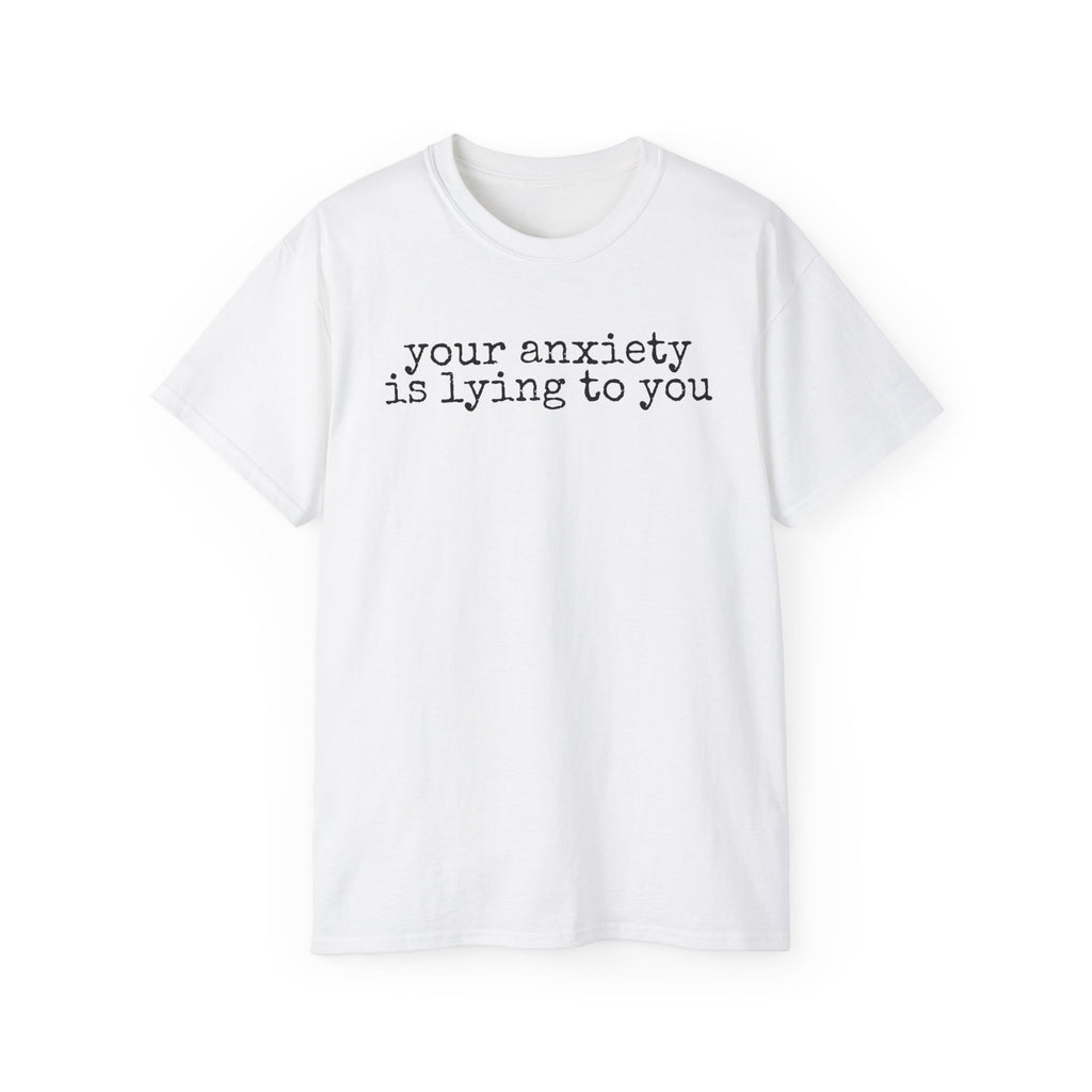 T-Shirt — “your anxiety is lying to you” Minimal Mental Health Tee
