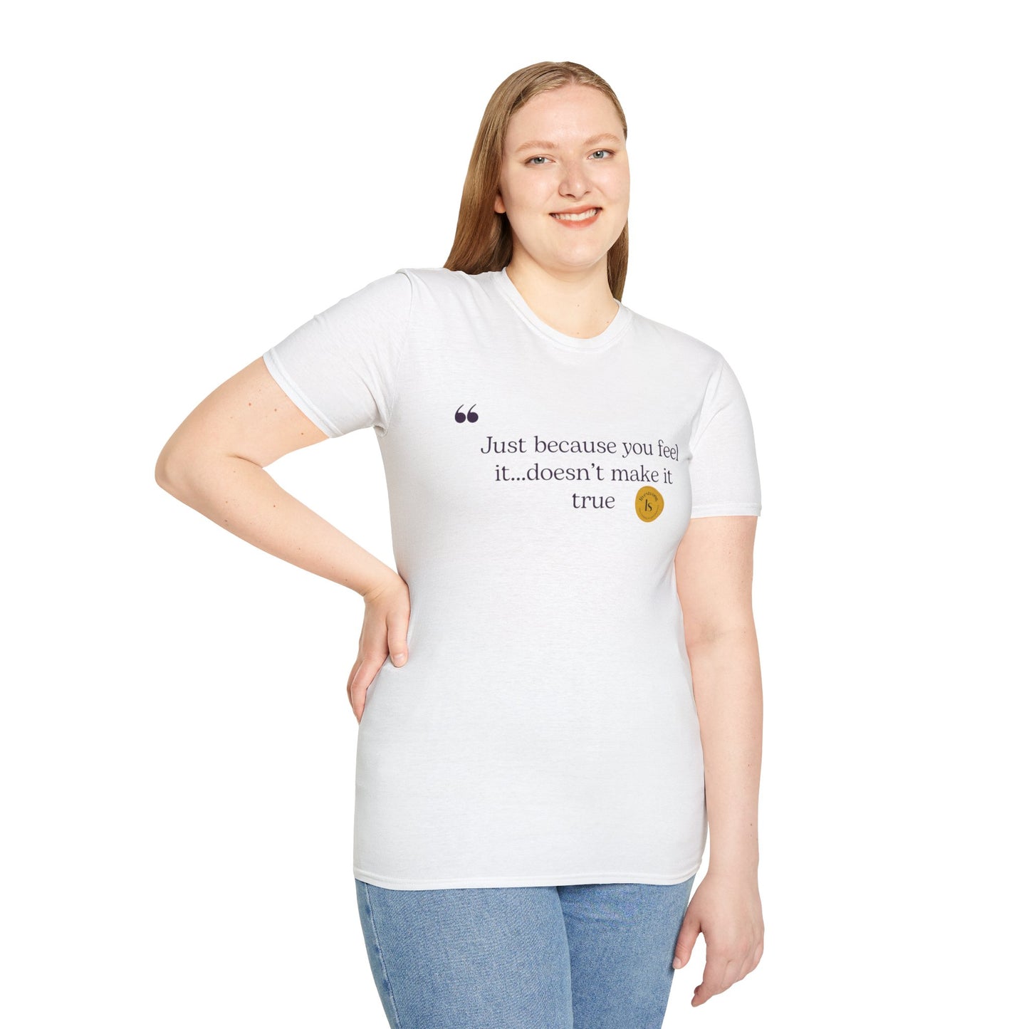 Inspirational Quote Unisex Softstyle T-Shirt - "Just because you feel it... doesn't make it true"