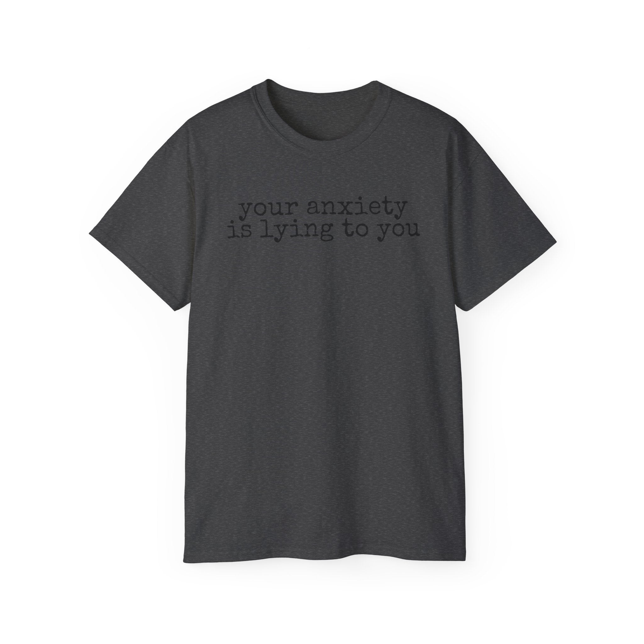 T-Shirt — “your anxiety is lying to you” Minimal Mental Health Tee