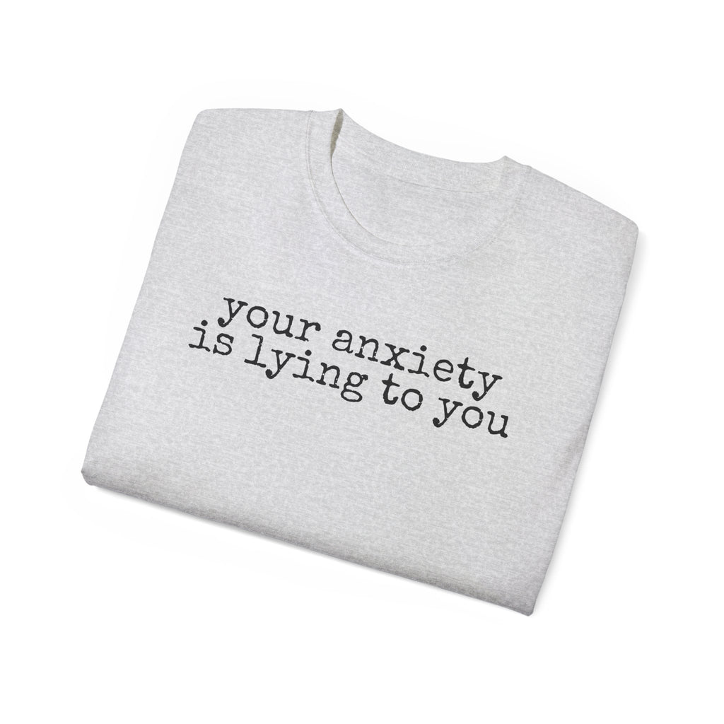 T-Shirt — “your anxiety is lying to you” Minimal Mental Health Tee
