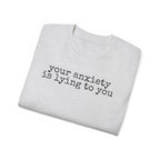 T-Shirt — “your anxiety is lying to you” Minimal Mental Health Tee
