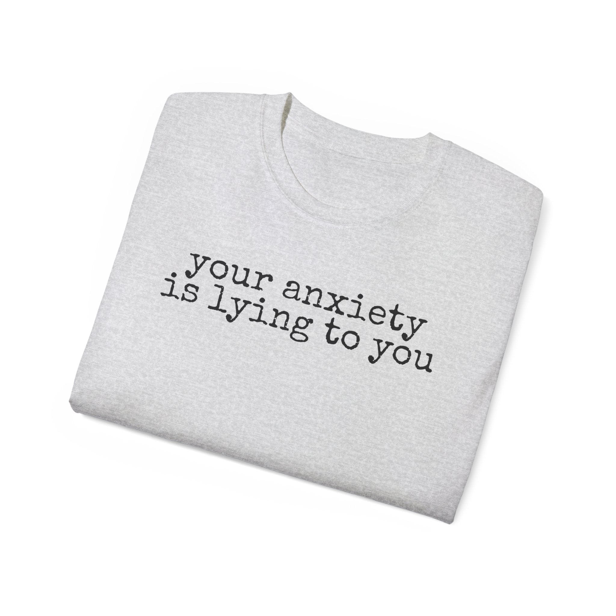 T-Shirt — “your anxiety is lying to you” Minimal Mental Health Tee