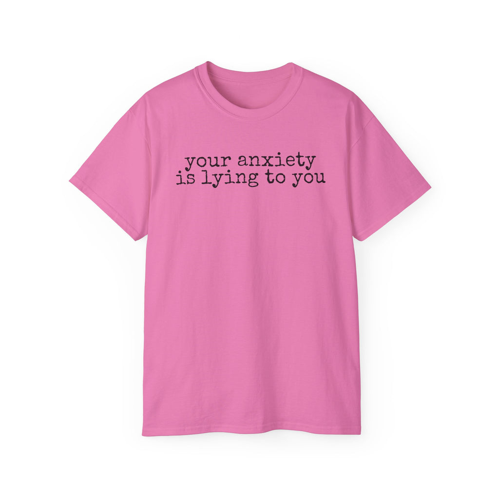 T-Shirt — “your anxiety is lying to you” Minimal Mental Health Tee
