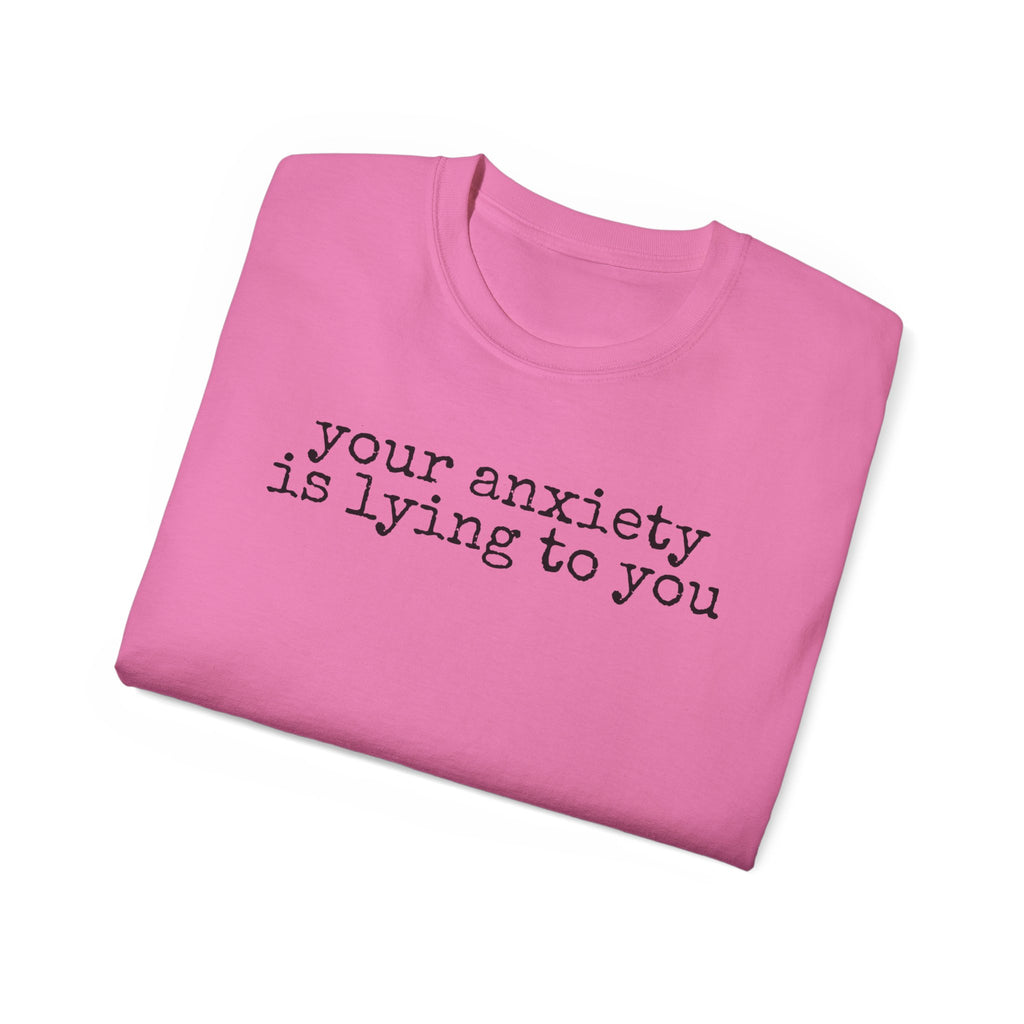 T-Shirt — “your anxiety is lying to you” Minimal Mental Health Tee