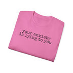 T-Shirt — “your anxiety is lying to you” Minimal Mental Health Tee