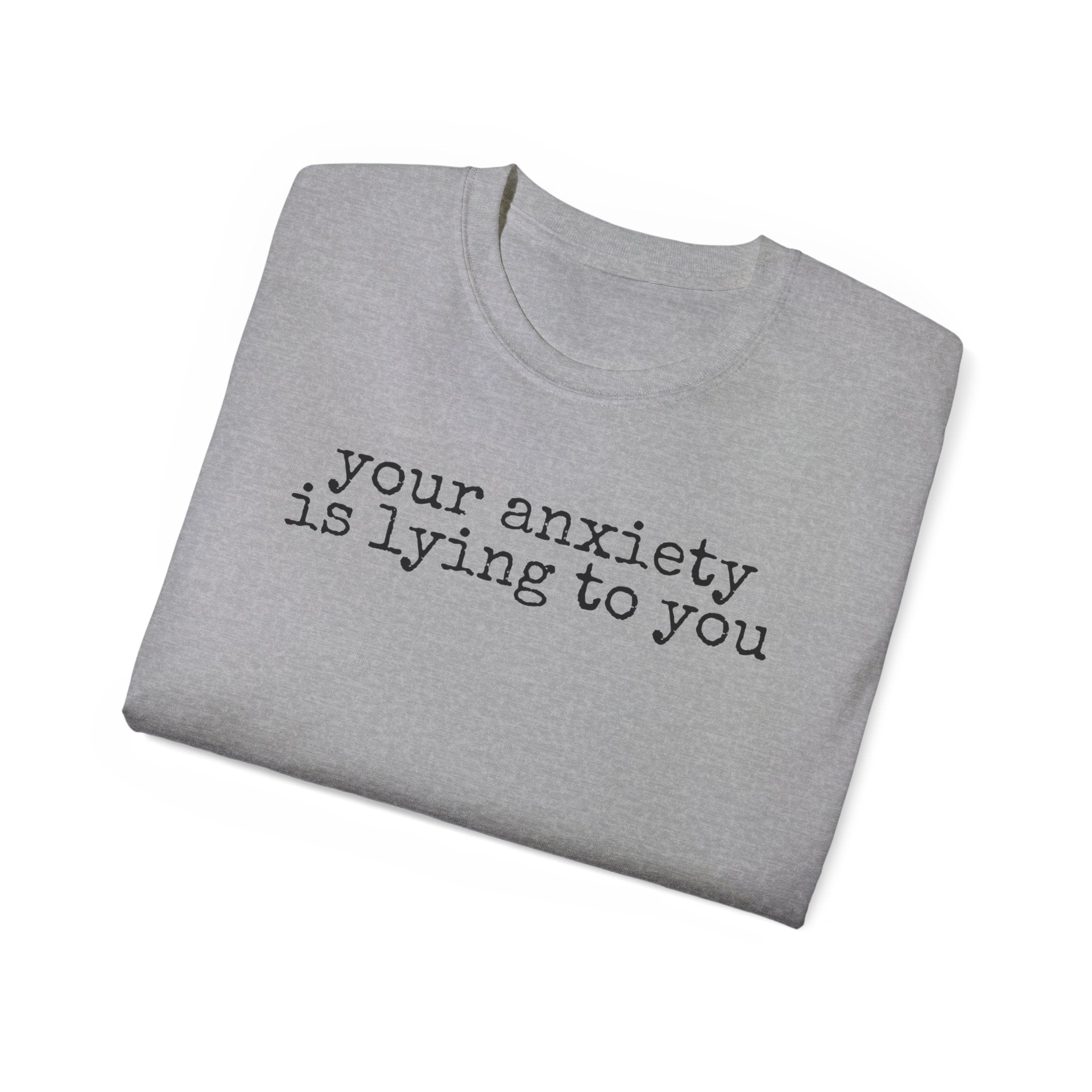 T-Shirt — “your anxiety is lying to you” Minimal Mental Health Tee