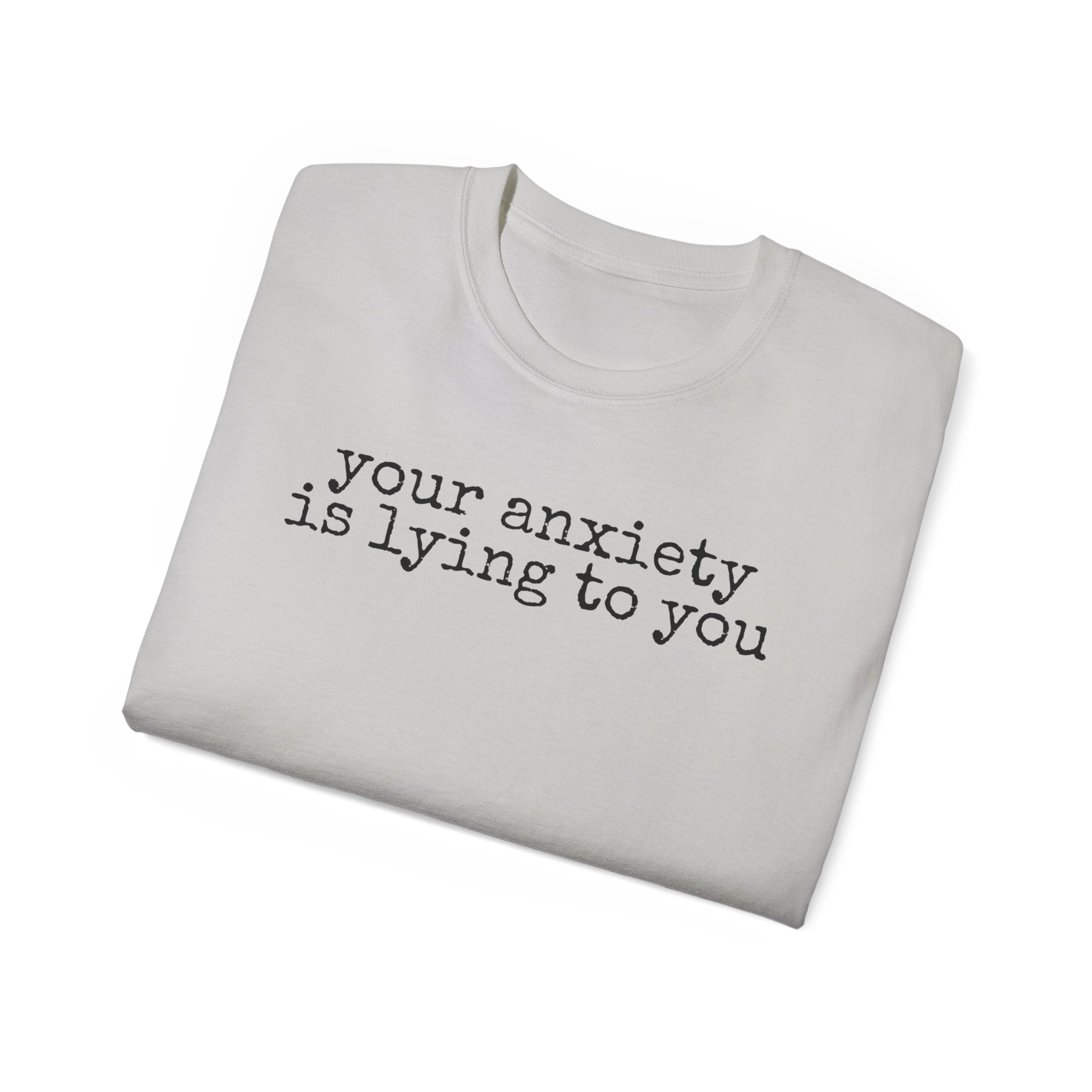 T-Shirt — “your anxiety is lying to you” Minimal Mental Health Tee