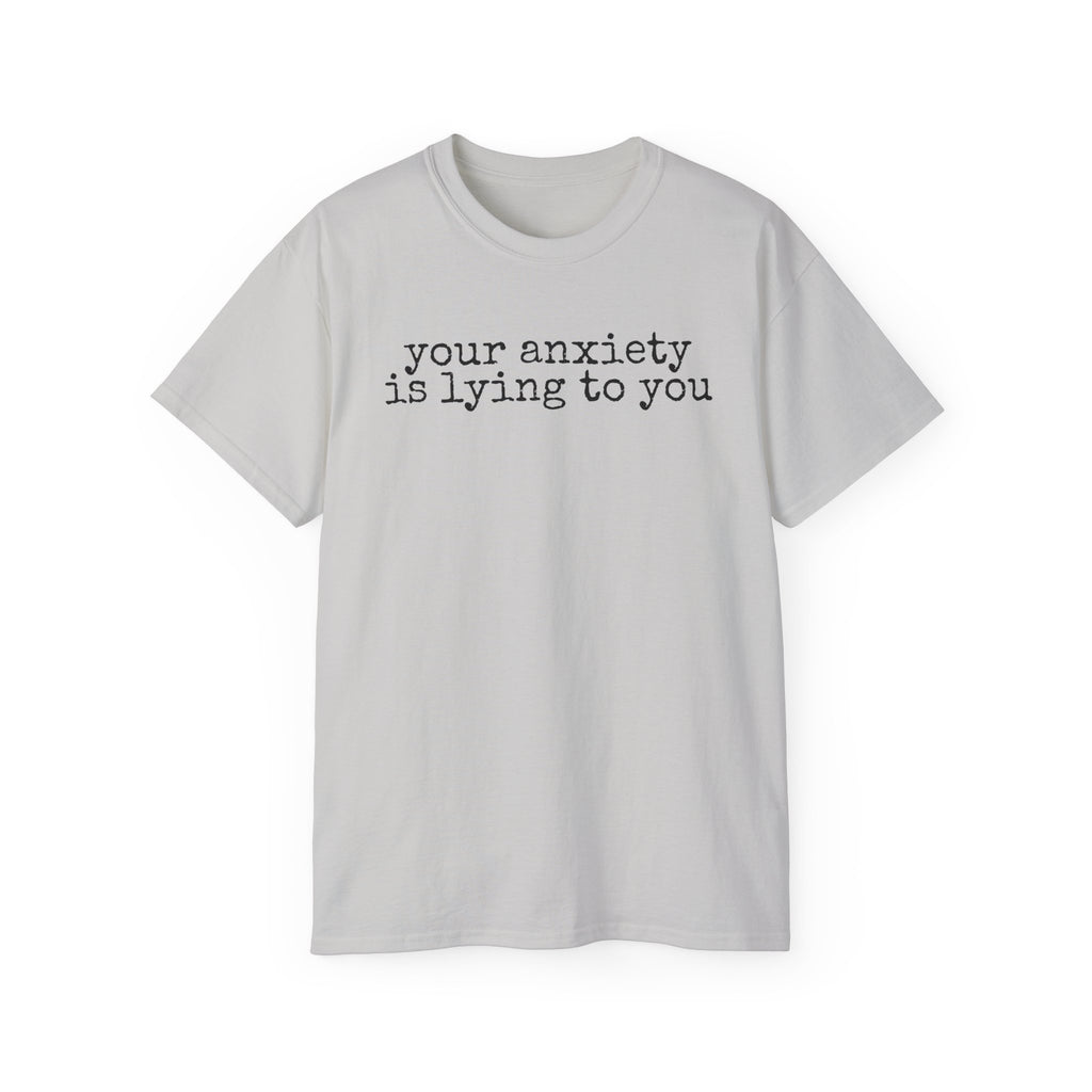 T-Shirt — “your anxiety is lying to you” Minimal Mental Health Tee