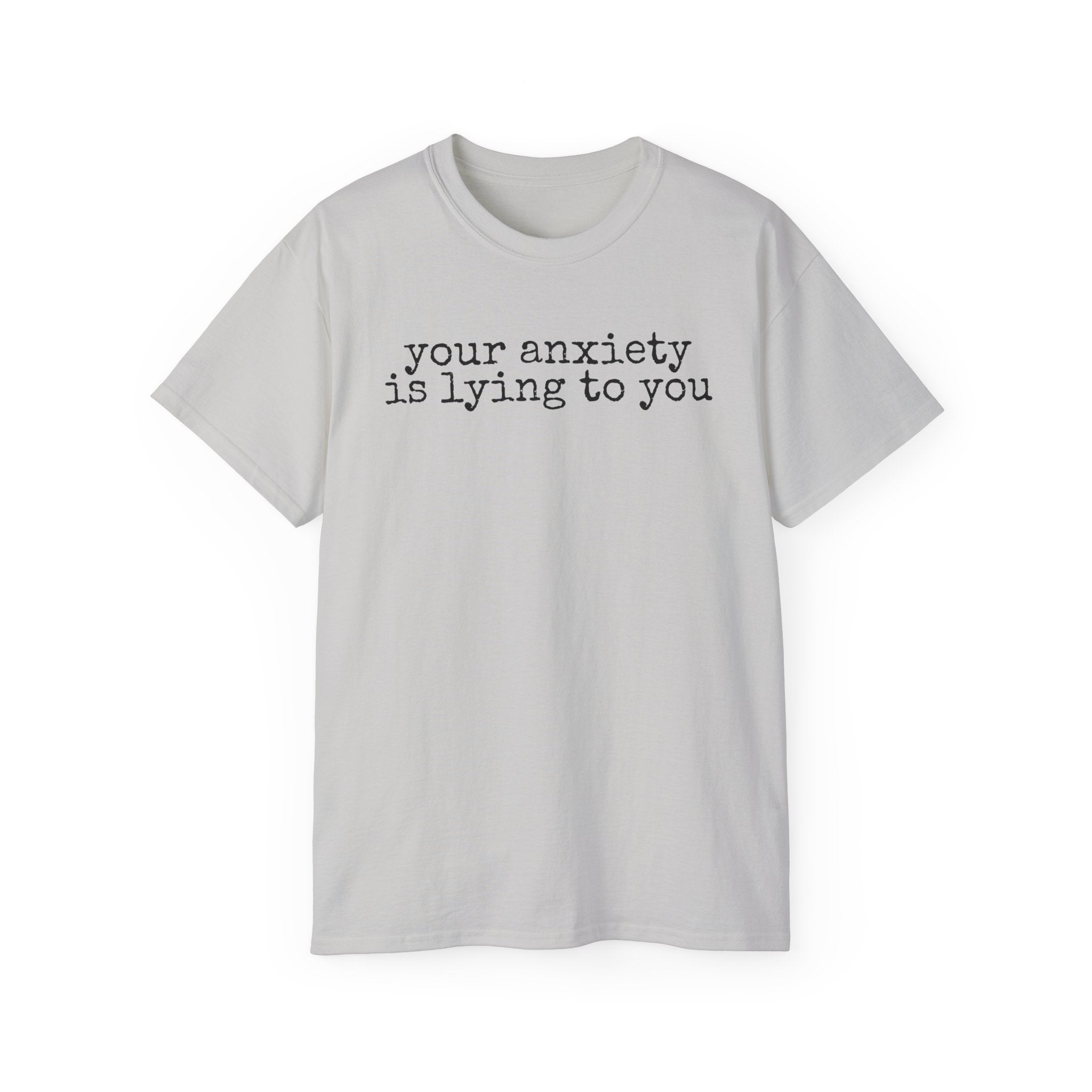 T-Shirt — “your anxiety is lying to you” Minimal Mental Health Tee