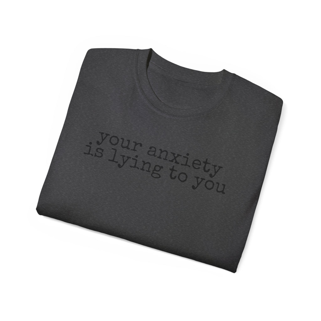 T-Shirt — “your anxiety is lying to you” Minimal Mental Health Tee