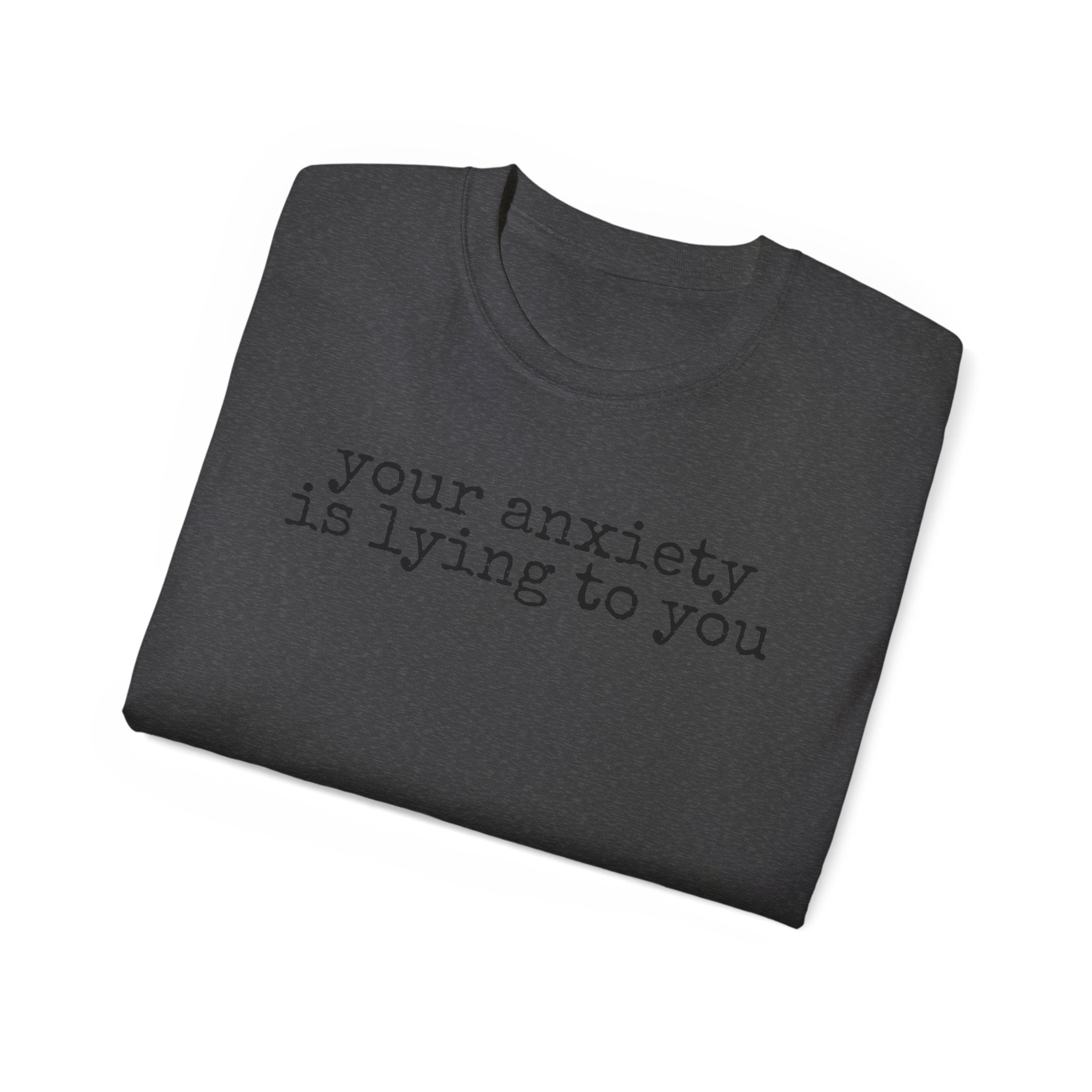 T-Shirt — “your anxiety is lying to you” Minimal Mental Health Tee