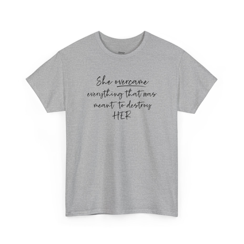Inspirational Women’s Tee — "She Overcame Everything That Was Meant to Destroy Her"