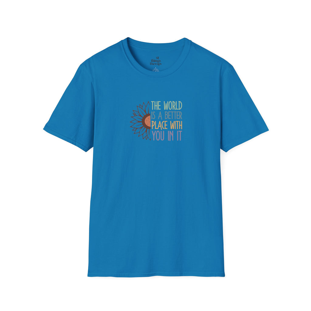 Unisex Softstyle T-Shirt - "The World is a Better Place With You In It" - Inspirational Tee